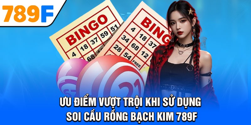 Ưu điểm vượt trội khi sử dụng soi cầu rồng bạch kim 789F