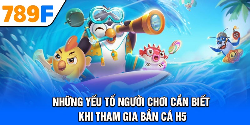 Những yếu tố người chơi cần biết khi tham gia bắn cá H5