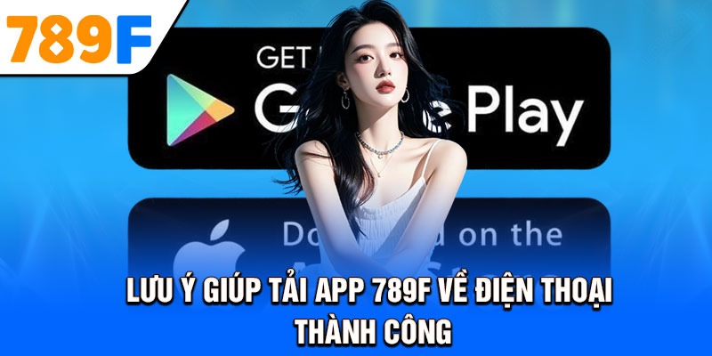 Lưu ý giúp tải app 789f về điện thoại thành công