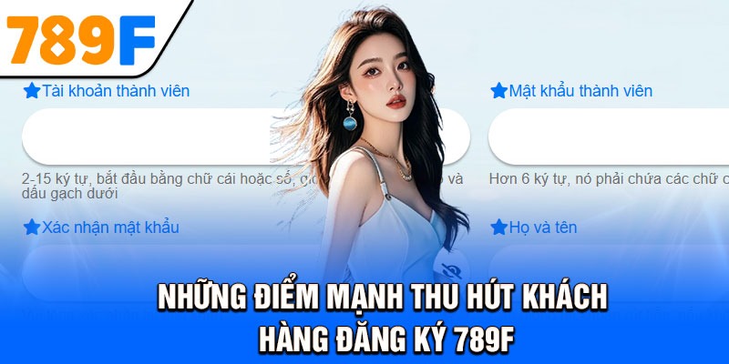 Những điểm mạnh thu hút khách hàng đăng ký 789F