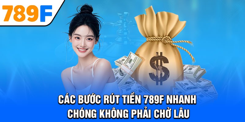 Các bước rút tiền 789F nhanh chóng không phải chờ lâu