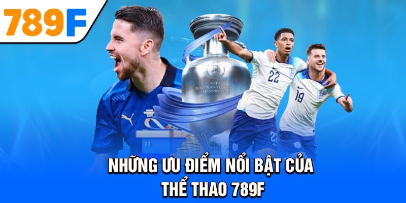 Những ưu điểm nổi bật của thể thao 789F