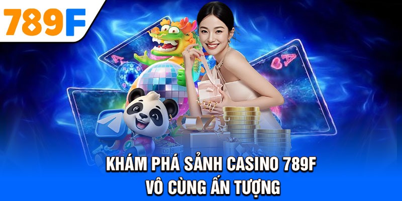 Khám phá sảnh Casino 789F vô cùng ấn tượng