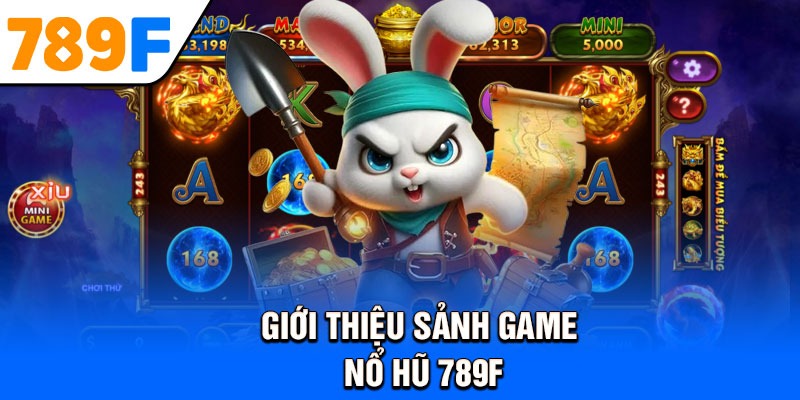 Giới thiệu sảnh game nổ hũ 789F