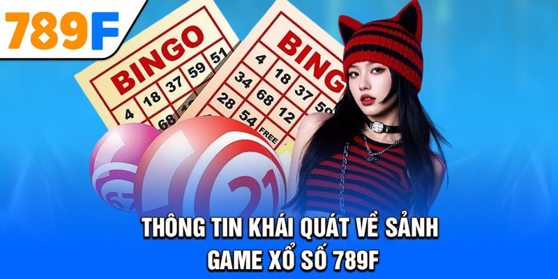 Thông tin khái quát về sảnh game xổ số 789F
