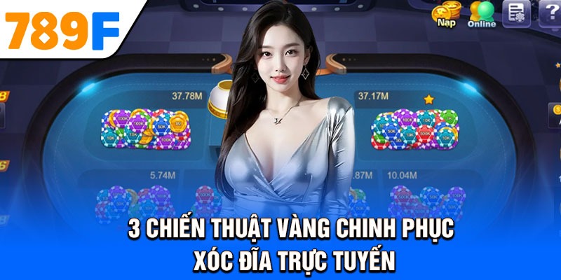 3 chiến thuật vàng chinh phục xóc đĩa trực tuyến