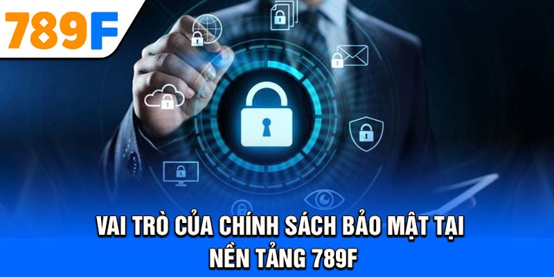 Vai trò của chính sách bảo mật tại nền tảng 789F