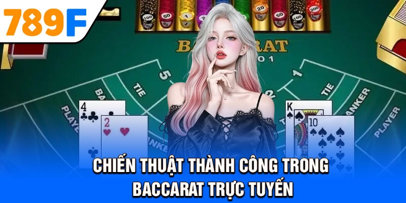 Chiến thuật thành công trong Baccarat trực tuyến