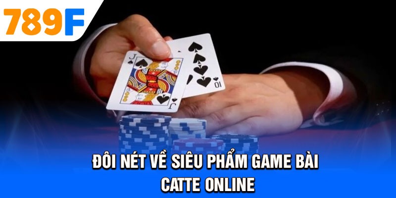 Đôi nét về siêu phẩm game bài catte online