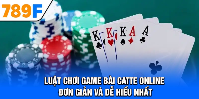 Luật chơi game bài catte online đơn giản và dễ hiểu nhất