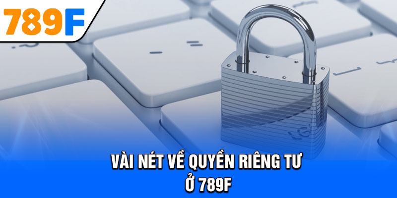 Vài nét về quyền riêng tư ở 789F