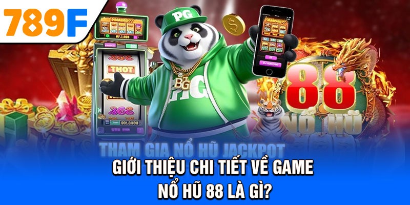 Giới thiệu chi tiết về game nổ Hũ 88 là gì?