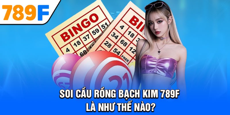 Soi cầu rồng bạch kim 789F là như thế nào?